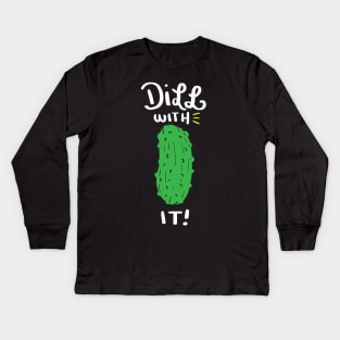 Dill with it! Funny Dill with it Shirt - Cucumber Kids Long Sleeve T-Shirt
